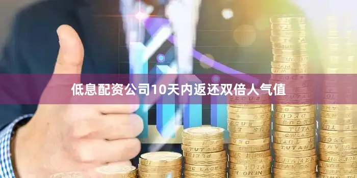 低息配资公司10天内返还双倍人气值